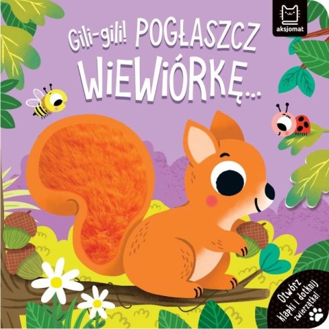 Książka dla dzieci Gili-gili! Pogłaszcz wiewiórkę... Otwórz klapki i dotknij zwierzątka! Aksjomat Aksjomat